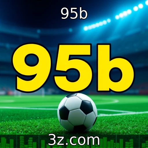 95b Apostas Esportivas: Análises que Podem Garantir Seu Sucesso